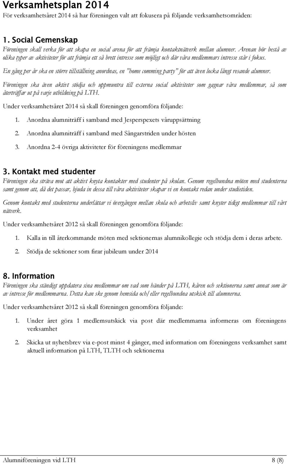 Arenan bör bestå av olika typer av aktiviteter för att främja ett så brett intresse som möjligt och där våra medlemmars intresse står i fokus.