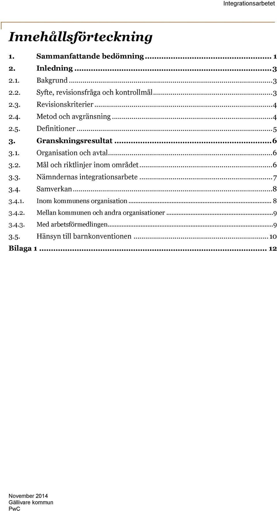 .. 6 3.3. Nämndernas integrationsarbete... 7 3.4. Samverkan... 8 3.4.1. Inom kommunens organisation... 8 3.4.2.