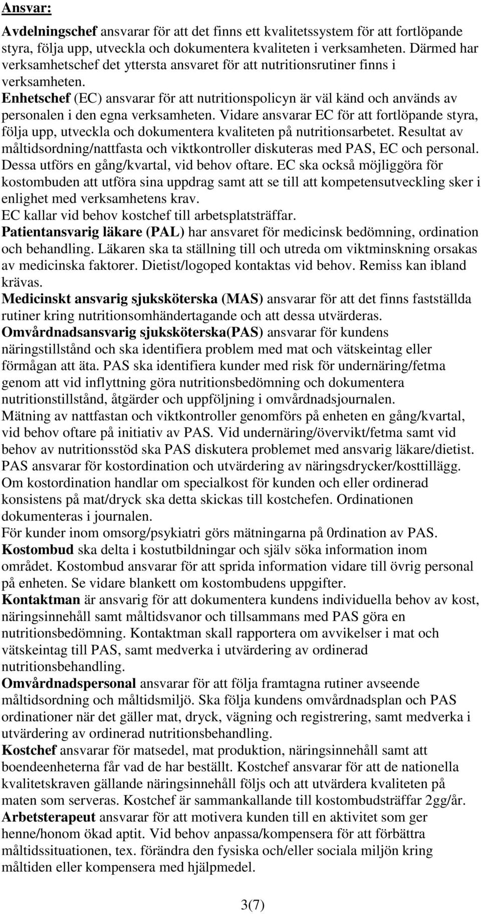 Enhetschef (EC) ansvarar för att nutritionspolicyn är väl känd och används av personalen i den egna verksamheten.