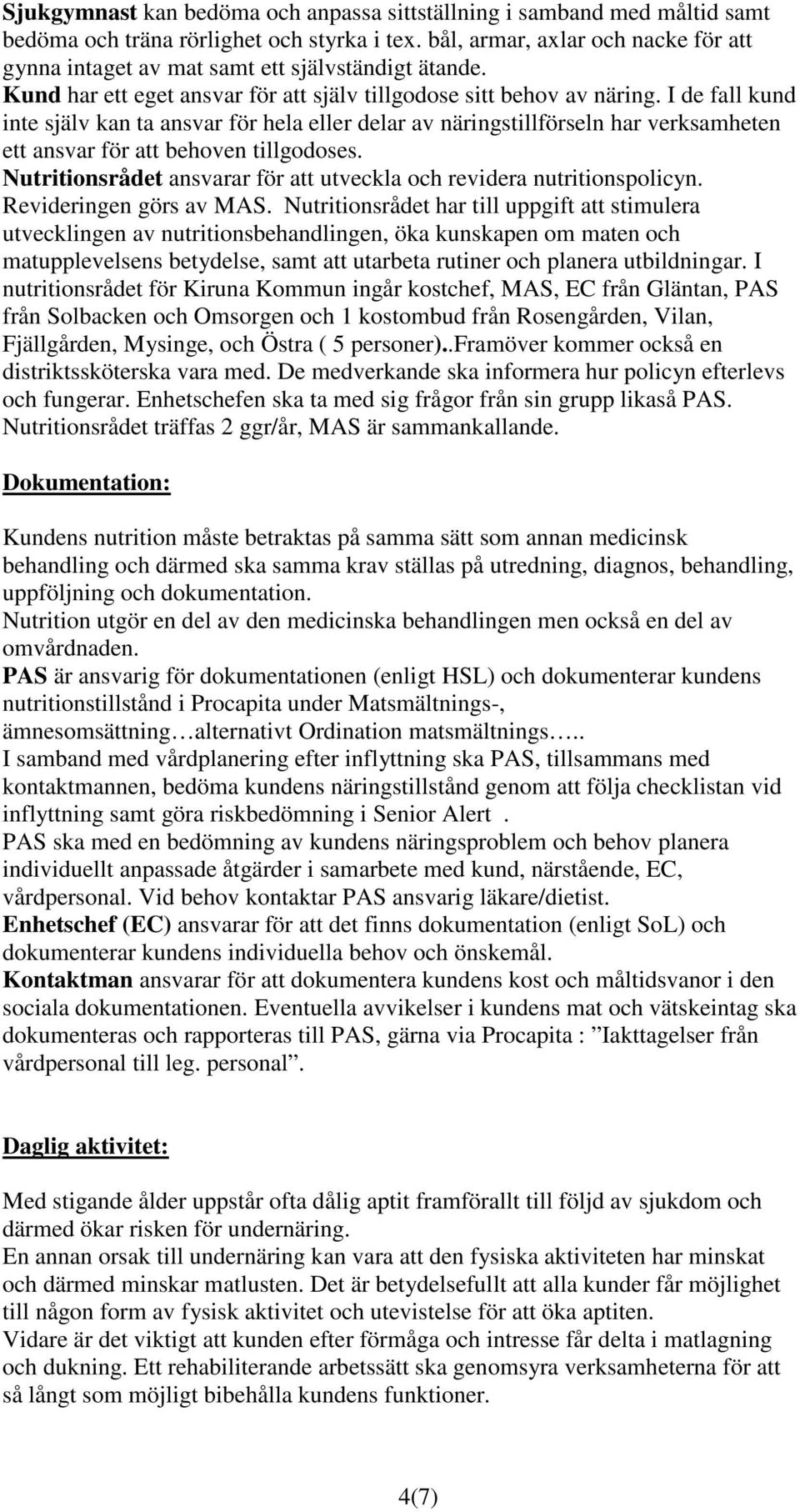 I de fall kund inte själv kan ta ansvar för hela eller delar av näringstillförseln har verksamheten ett ansvar för att behoven tillgodoses.