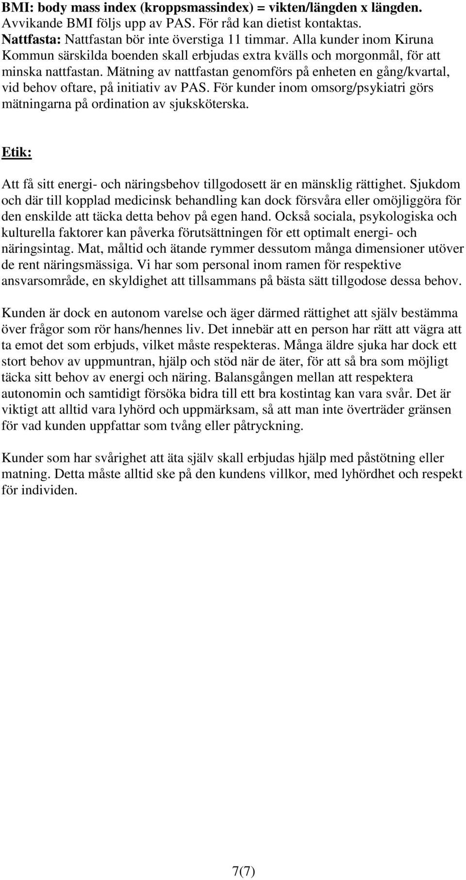 Mätning av nattfastan genomförs på enheten en gång/kvartal, vid behov oftare, på initiativ av PAS. För kunder inom omsorg/psykiatri görs mätningarna på ordination av sjuksköterska.