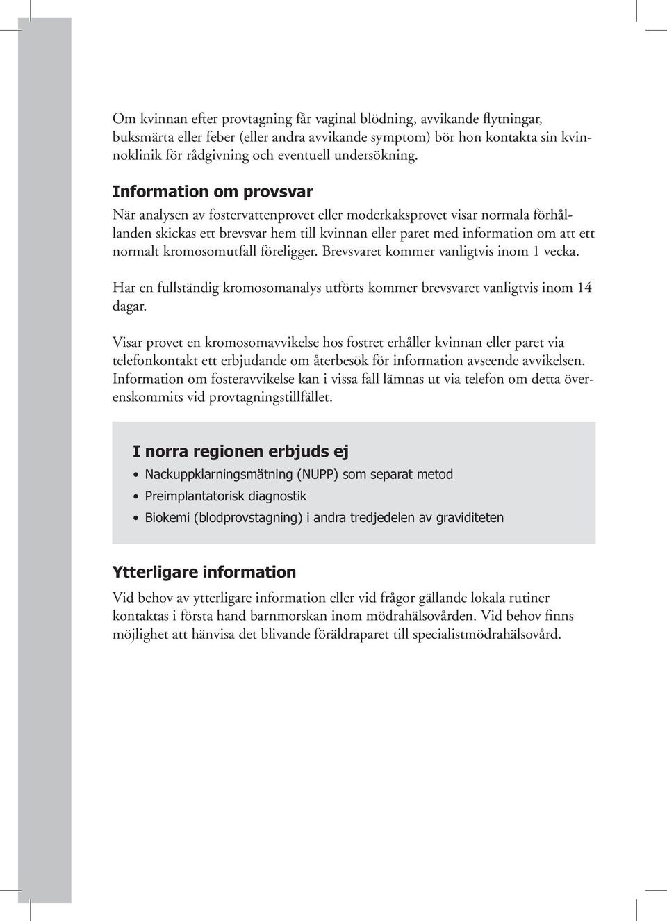 Information om provsvar När analysen av fostervattenprovet eller moderkaksprovet visar normala förhållanden skickas ett brevsvar hem till kvinnan eller paret med information om att ett normalt