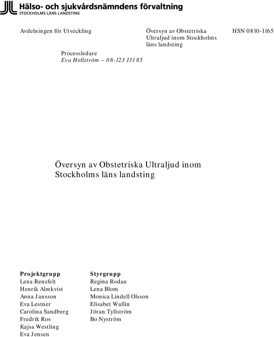 Projektgrupp Lena Rensfelt Henrik Almkvist Anna Jansson Eva Lestner Carolina Sandberg Fredrik Ros Kajsa