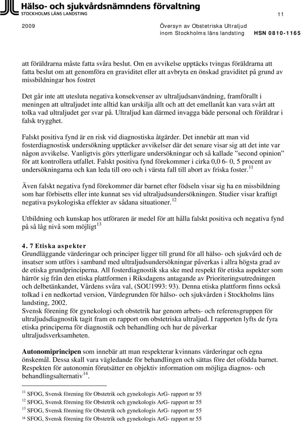 negativa konsekvenser av ultraljudsanvändning, framförallt i meningen att ultraljudet inte alltid kan urskilja allt och att det emellanåt kan vara svårt att tolka vad ultraljudet ger svar på.