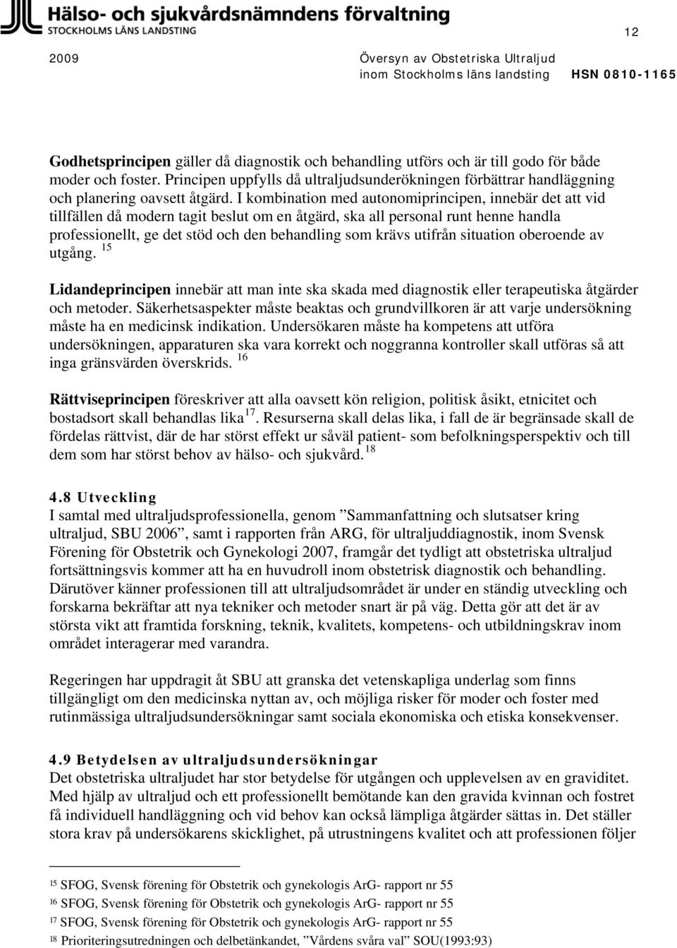 I kombination med autonomiprincipen, innebär det att vid tillfällen då modern tagit beslut om en åtgärd, ska all personal runt henne handla professionellt, ge det stöd och den behandling som krävs