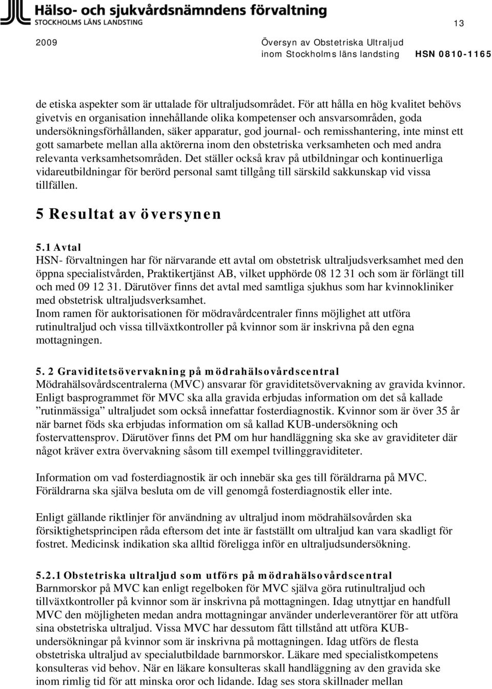 inte minst ett gott samarbete mellan alla aktörerna inom den obstetriska verksamheten och med andra relevanta verksamhetsområden.