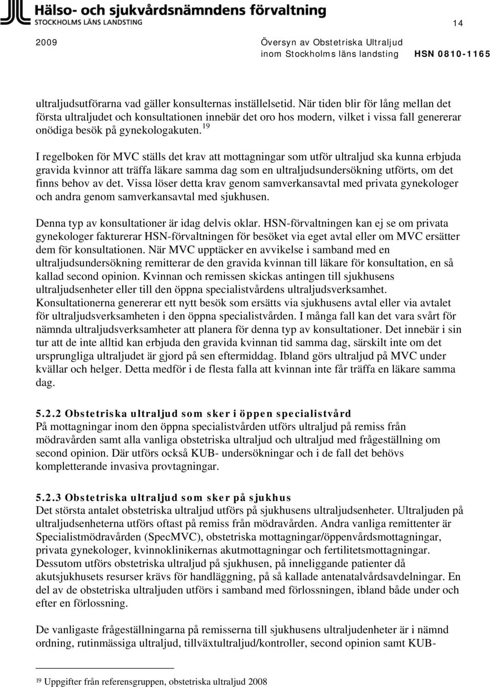 19 I regelboken för MVC ställs det krav att mottagningar som utför ultraljud ska kunna erbjuda gravida kvinnor att träffa läkare samma dag som en ultraljudsundersökning utförts, om det finns behov av