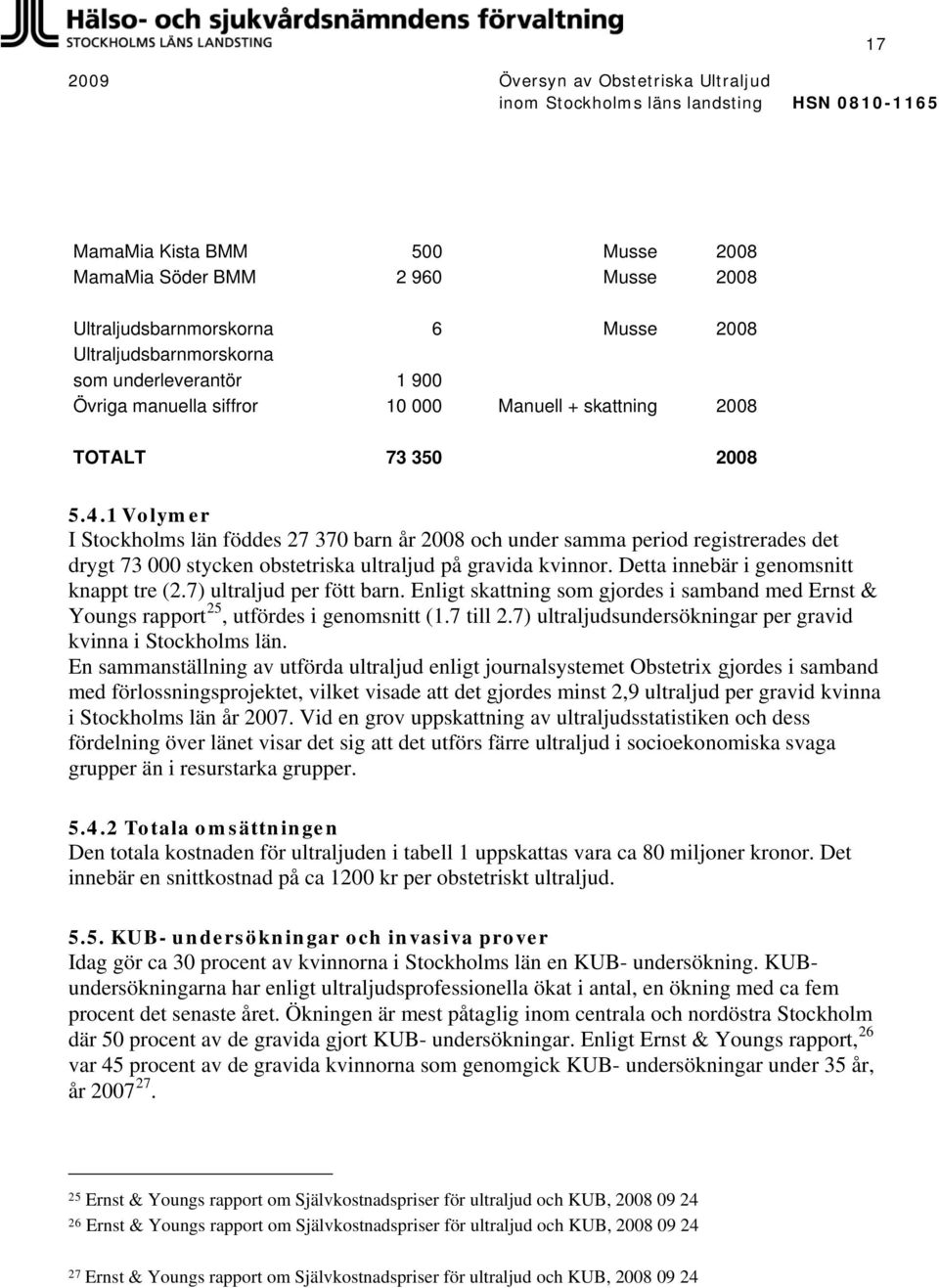 Detta innebär i genomsnitt knappt tre (2.7) ultraljud per fött barn. Enligt skattning som gjordes i samband med Ernst & Youngs rapport 25, utfördes i genomsnitt (1.7 till 2.