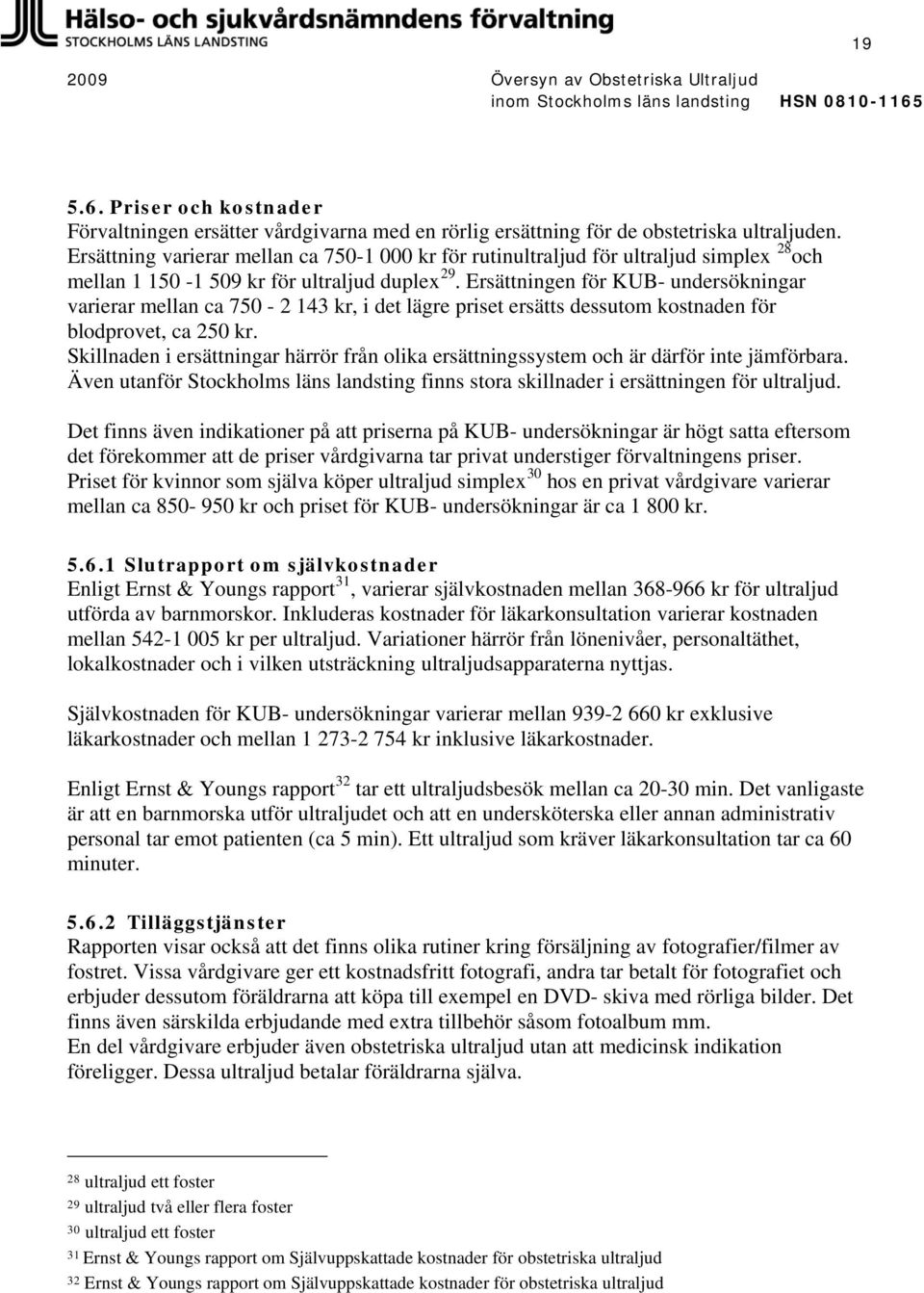 Ersättningen för KUB- undersökningar varierar mellan ca 750-2 143 kr, i det lägre priset ersätts dessutom kostnaden för blodprovet, ca 250 kr.