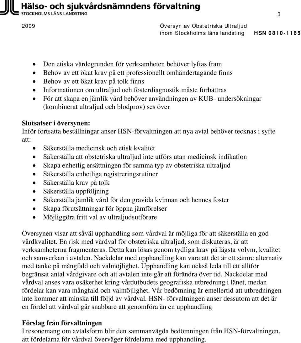 beställningar anser HSN-förvaltningen att nya avtal behöver tecknas i syfte att: Säkerställa medicinsk och etisk kvalitet Säkerställa att obstetriska ultraljud inte utförs utan medicinsk indikation