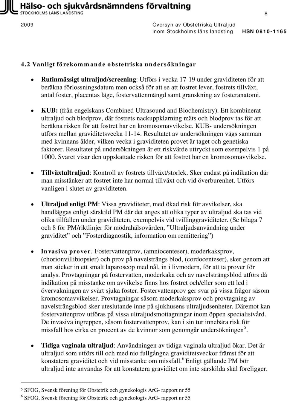 Ett kombinerat ultraljud och blodprov, där fostrets nackuppklarning mäts och blodprov tas för att beräkna risken för att fostret har en kromosomavvikelse.