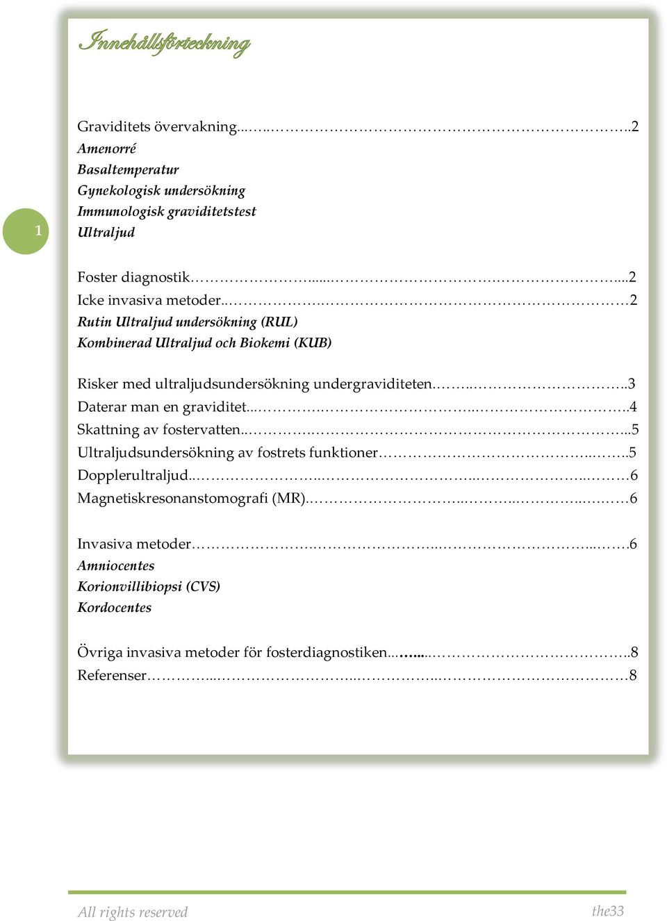....3 Daterar man en graviditet........4 Skattning av fostervatten......5 Ultraljudsundersökning av fostrets funktioner....5 Dopplerultraljud.
