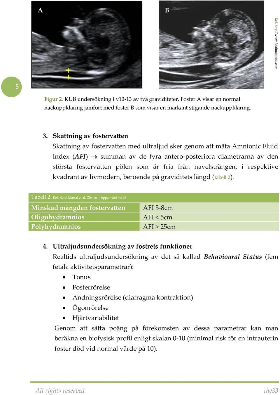 Skattning av fostervatten Skattning av fostervatten med ultraljud sker genom att mäta Amnionic Fluid Index (AFI) summan av de fyra antero-posteriora diametrarna av den största fostervatten pölen som