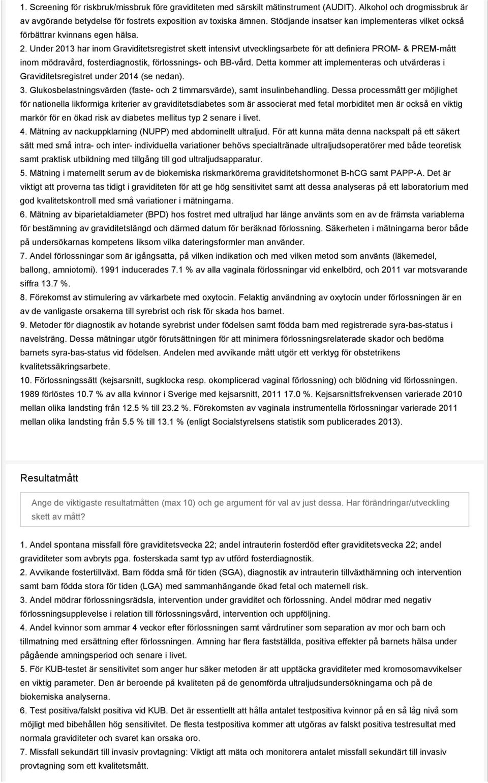 Under 2013 har inom Graviditetsregistret skett intensivt utvecklingsarbete för att definiera PROM- & PREM-mått inom mödravård, fosterdiagnostik, förlossnings- och BB-vård.