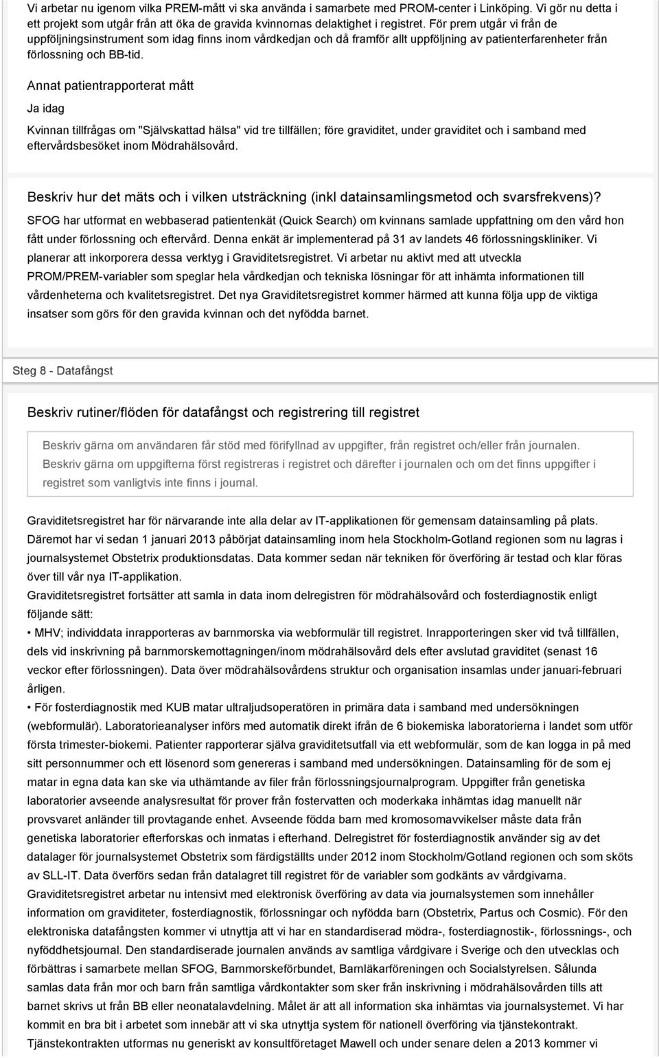 Annat patientrapporterat mått Ja idag Kvinnan tillfrågas om "Självskattad hälsa" vid tre tillfällen; före graviditet, under graviditet och i samband med eftervårdsbesöket inom Mödrahälsovård.