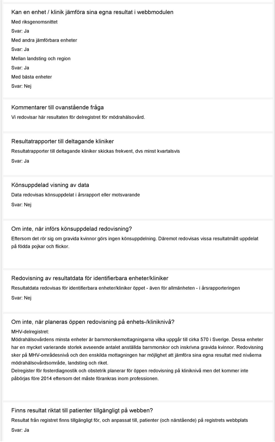 Resultatrapporter till deltagande kliniker Resultatrapporter till deltagande kliniker skickas frekvent, dvs minst kvartalsvis Svar: Ja Könsuppdelad visning av data Data redovisas könsuppdelat i