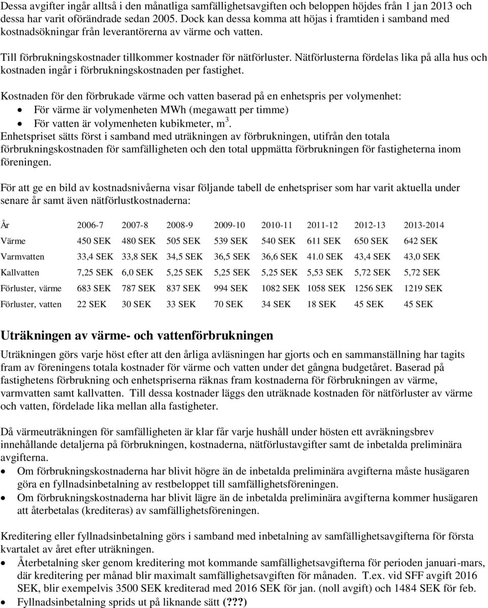 Nätförlusterna fördelas lika på alla hus och kostnaden ingår i förbrukningskostnaden per fastighet.