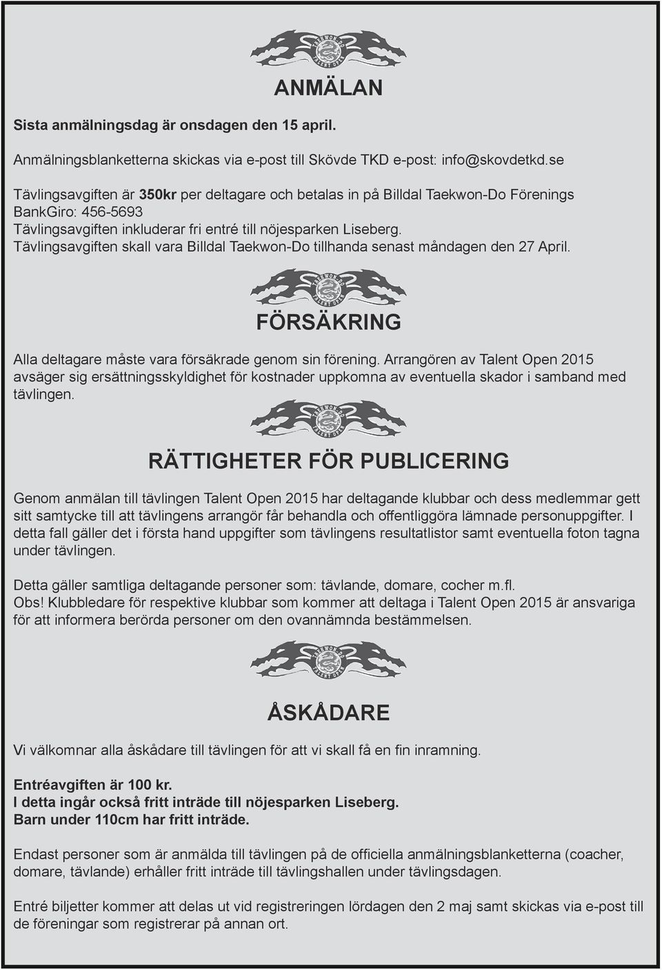 Tävlingsavgiften skall vara Billdal Taekwon-Do tillhanda senast måndagen den 27 April. FÖRSÄKRING Alla deltagare måste vara försäkrade genom sin förening.