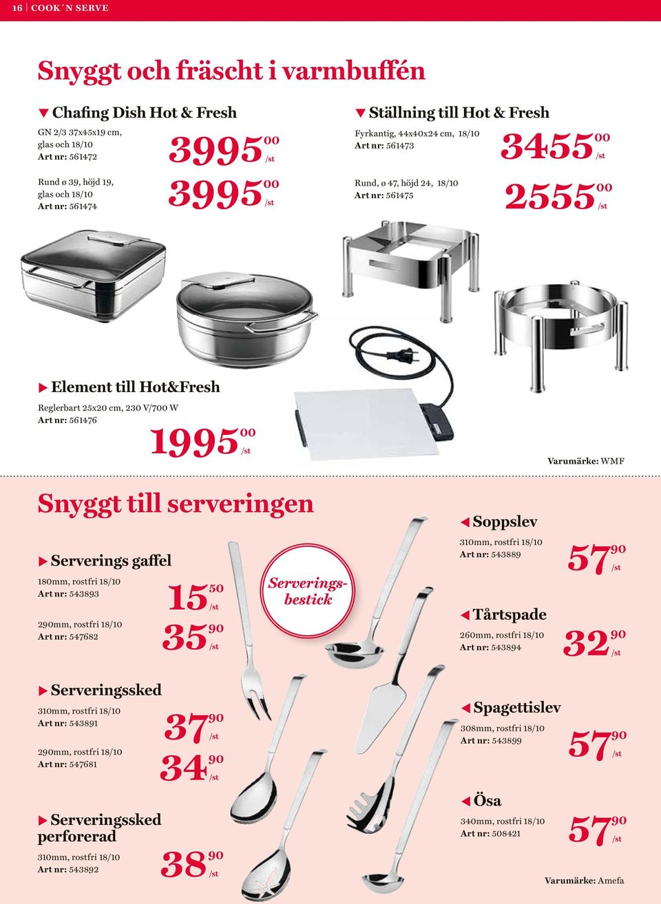 Varumärke: WMF Snyggt till serveringen u Serverings gaffel 180mm, rostfri 18/10 Art nr: 543893 15 2mm, rostfri 18/10 Art nr: 547682 35 50 Serveringsbestick t Soppslev 310mm, rostfri 18/10 Art nr: