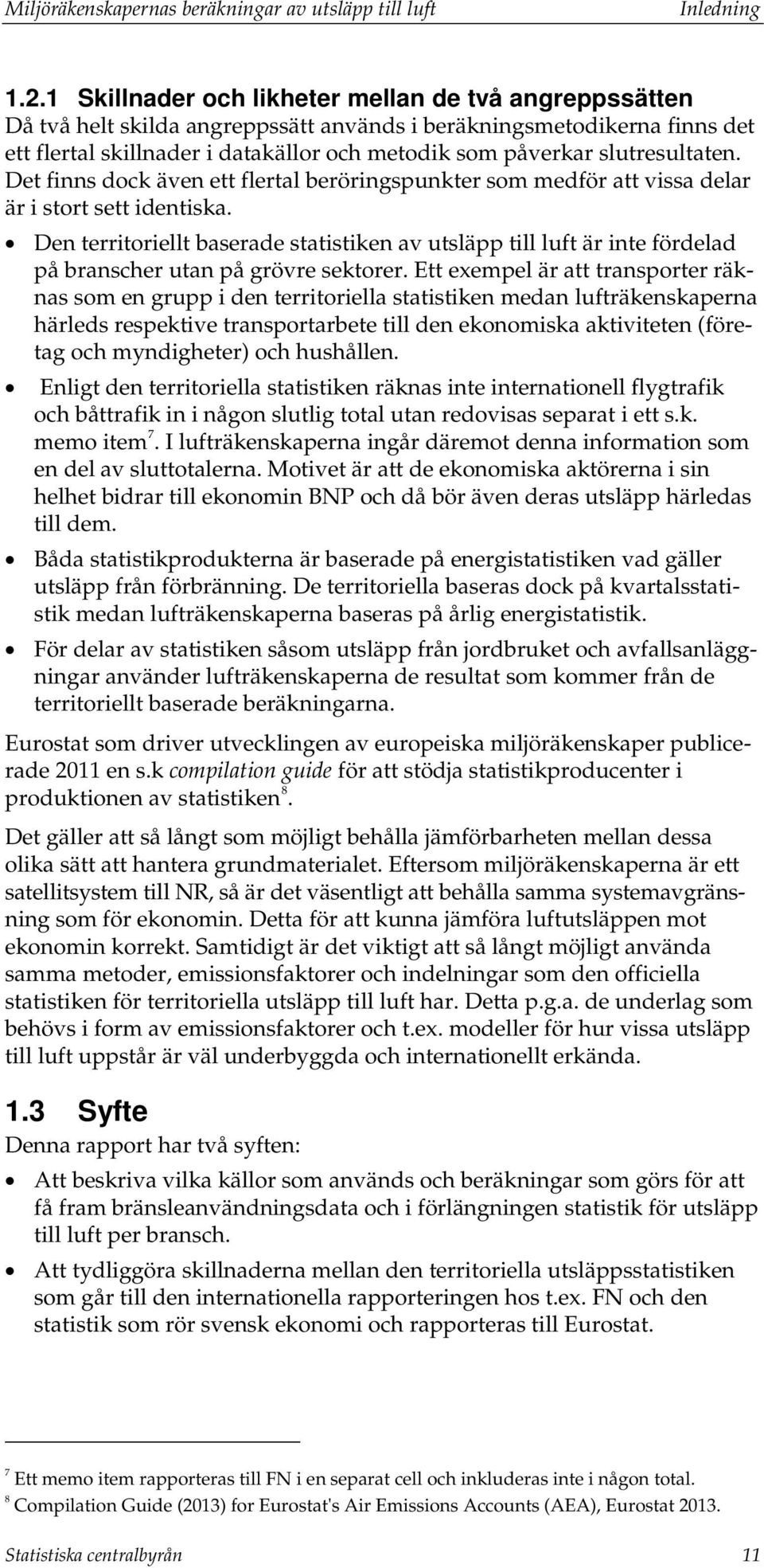 slutresultaten. Det finns dock även ett flertal beröringspunkter som medför att vissa delar är i stort sett identiska.