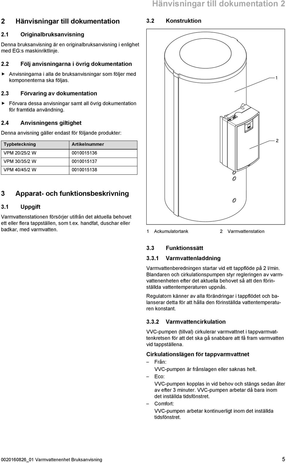 3 Förvaring av dokumentation Förvara dessa anvisningar samt all övrig dokumentation för framtida användning. 2.