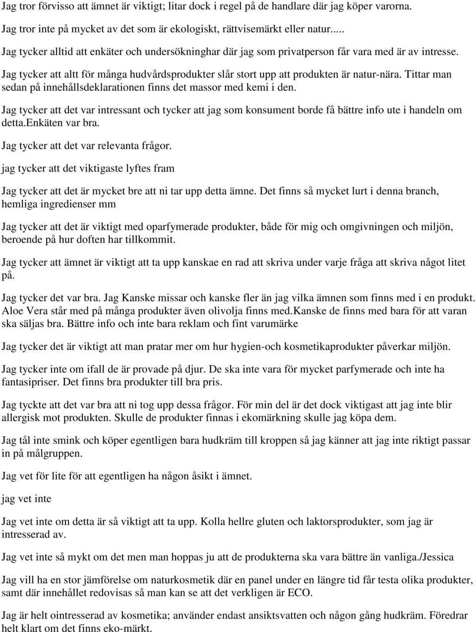 Tittar man sedan på innehållsdeklarationen finns det massor med kemi i den. Jag tycker att det var intressant och tycker att jag som konsument borde få bättre info ute i handeln om detta.