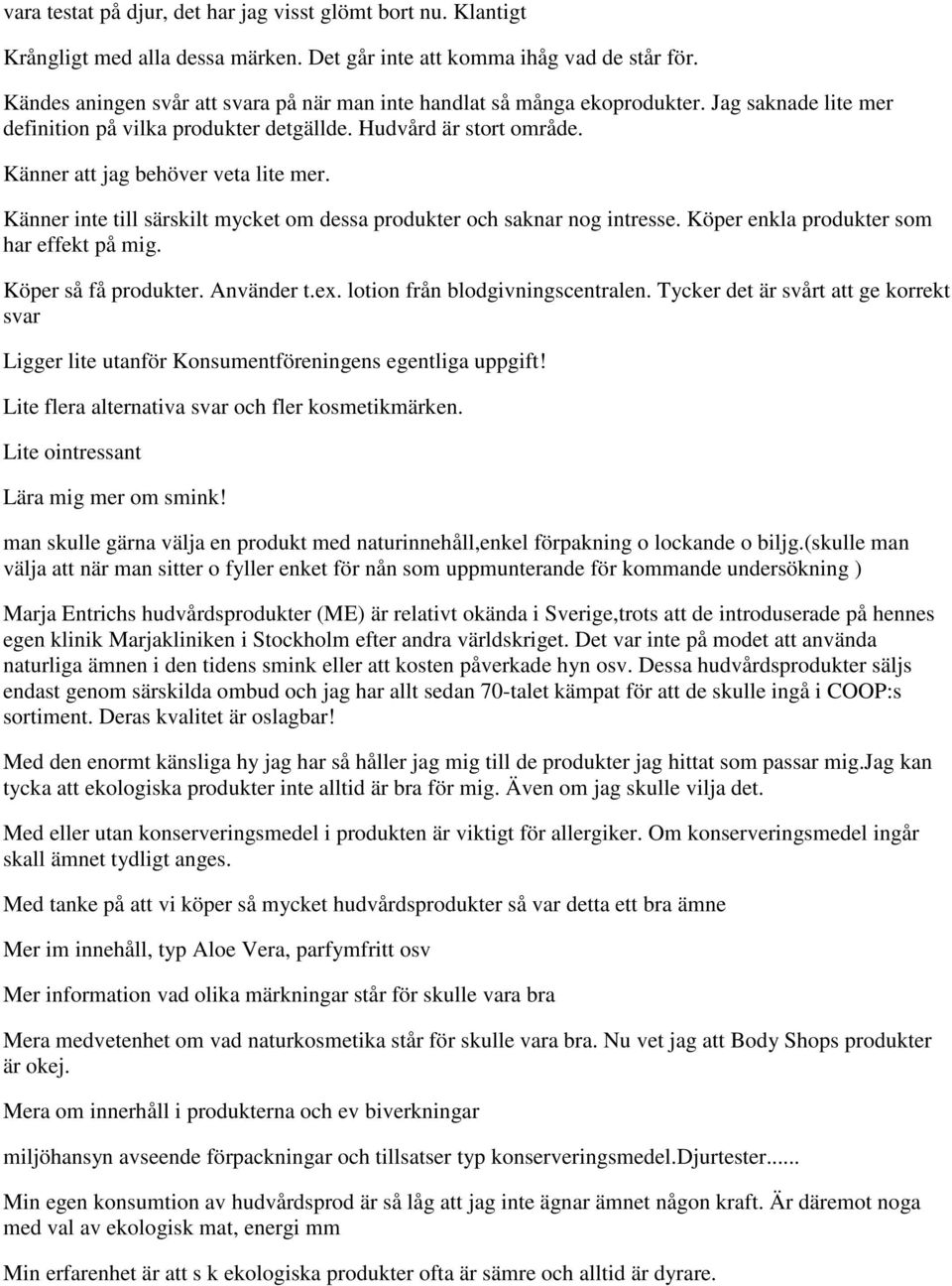 Känner att jag behöver veta lite mer. Känner inte till särskilt mycket om dessa produkter och saknar nog intresse. Köper enkla produkter som har effekt på mig. Köper så få produkter. Använder t.ex.