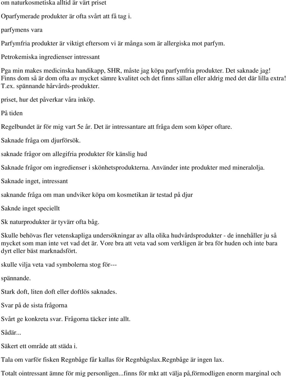 Finns dom så är dom ofta av mycket sämre kvalitet och det finns sällan eller aldrig med det där lilla extra! T.ex. spännande hårvårds-produkter. priset, hur det påverkar våra inköp.