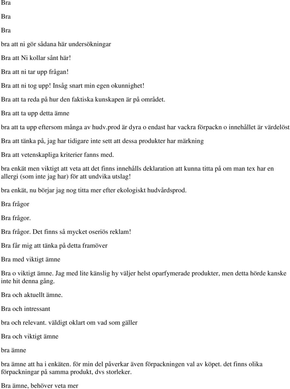 prod är dyra o endast har vackra förpackn o innehållet är värdelöst Bra att tänka på, jag har tidigare inte sett att dessa produkter har märkning Bra att vetenskapliga kriterier fanns med.