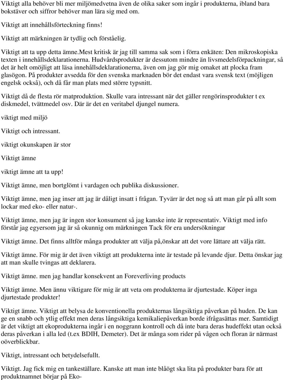 Hudvårdsprodukter är dessutom mindre än livsmedelsförpackningar, så det är helt omöjligt att läsa innehållsdeklarationerna, även om jag gör mig omaket att plocka fram glasögon.