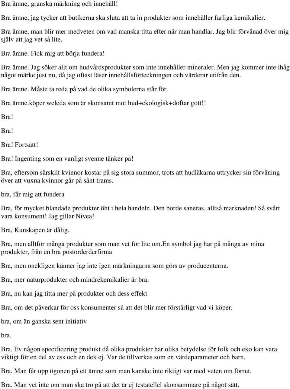 Fick mig att börja fundera! Bra ämne. Jag söker allt om hudvårdsprodukter som inte innehåller mineraler.