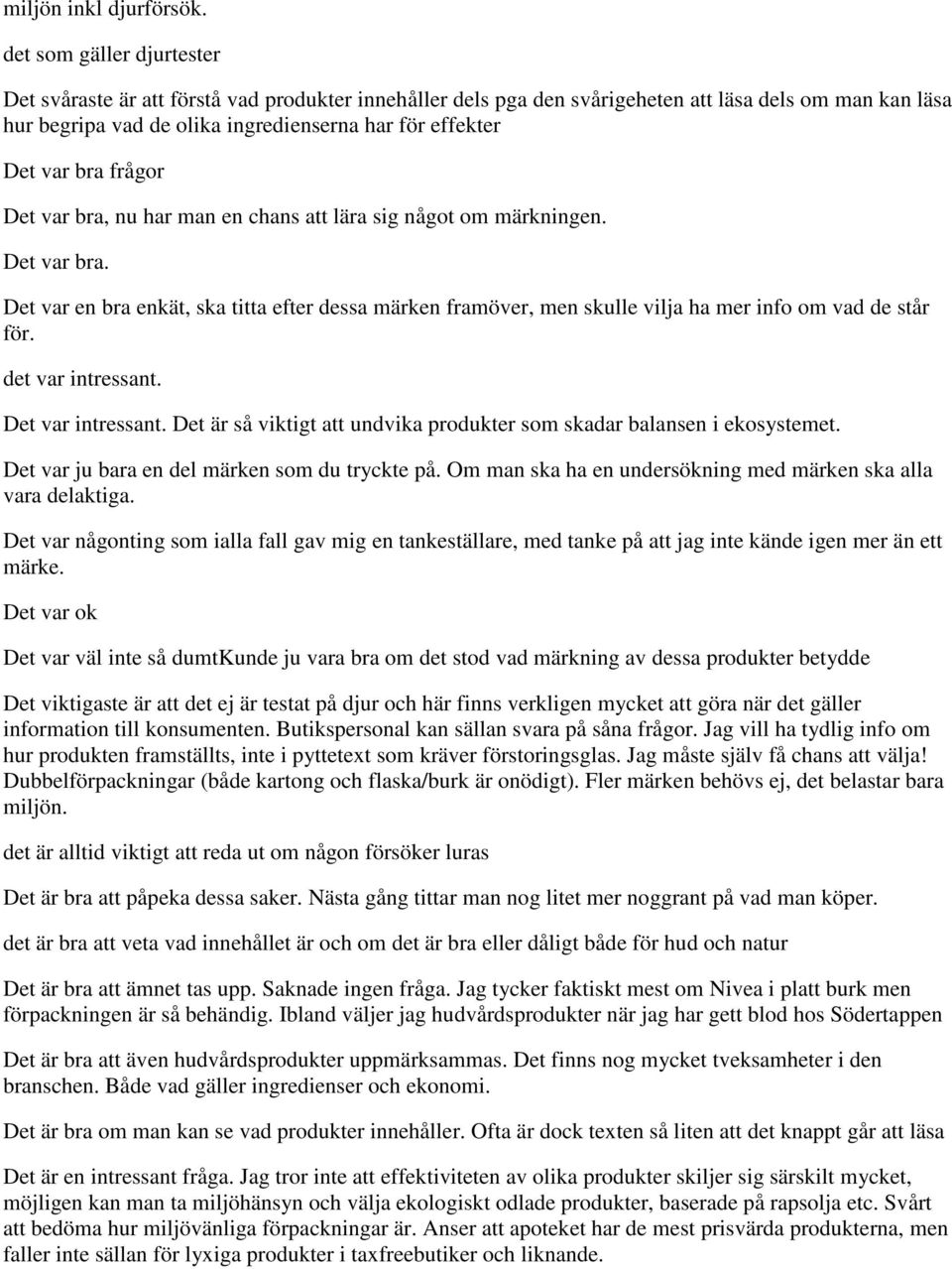 bra frågor Det var bra, nu har man en chans att lära sig något om märkningen. Det var bra. Det var en bra enkät, ska titta efter dessa märken framöver, men skulle vilja ha mer info om vad de står för.