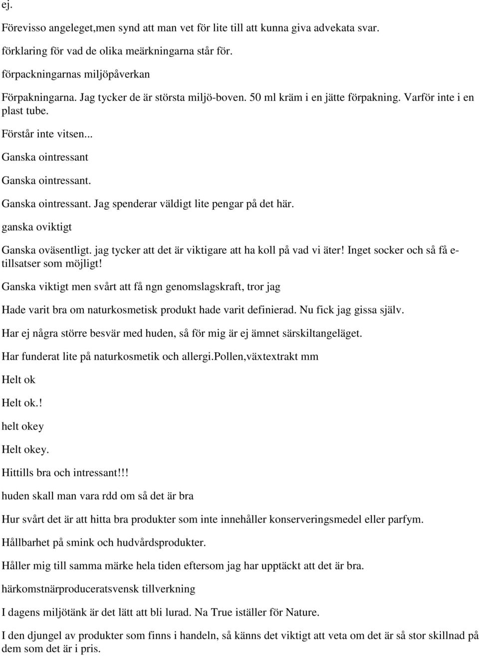 ganska oviktigt Ganska oväsentligt. jag tycker att det är viktigare att ha koll på vad vi äter! Inget socker och så få e- tillsatser som möjligt!