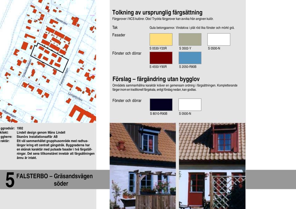 Kompletterande färger inom en traditionell färgskala, enligt förslag nedan, kan godtas.