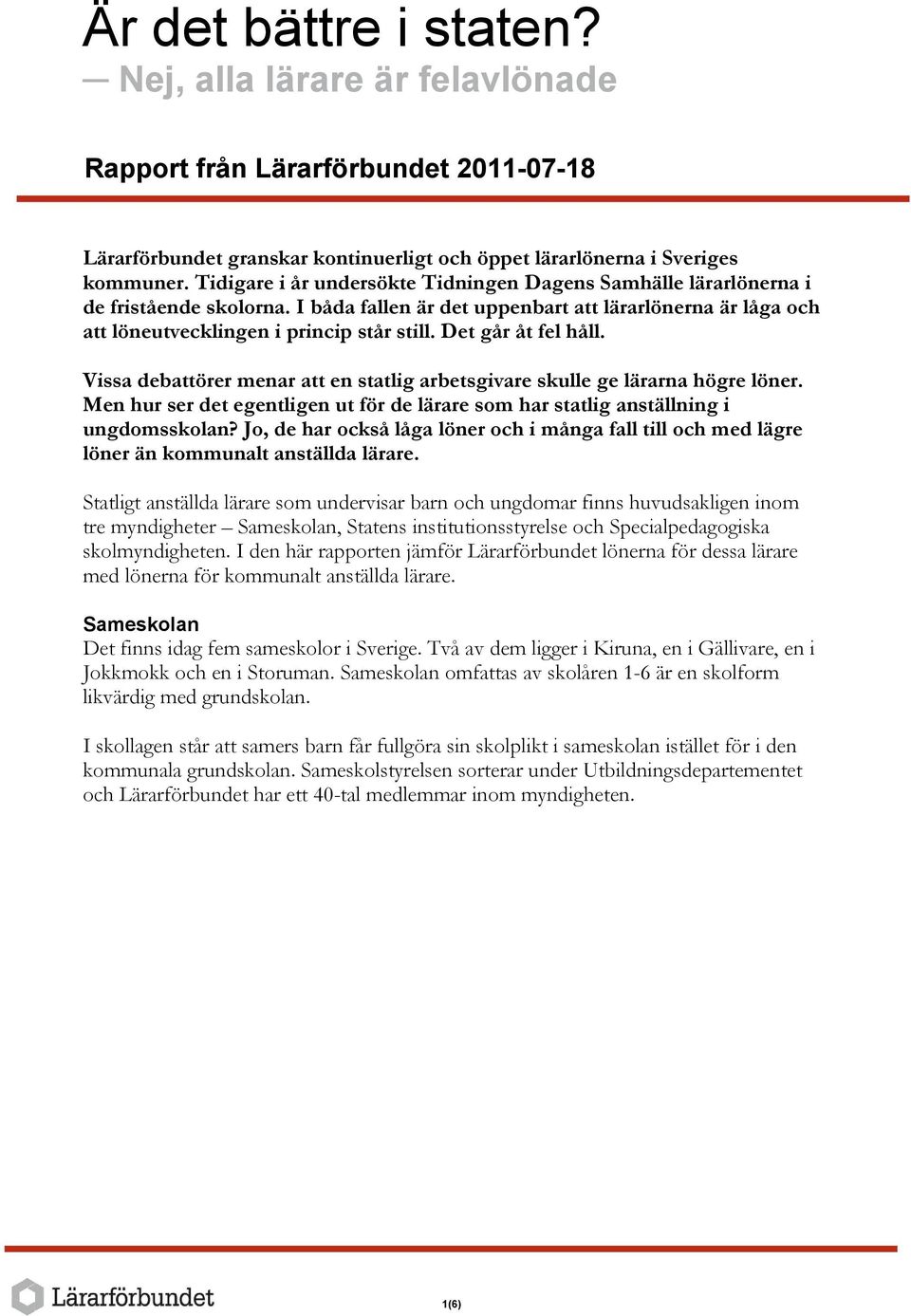 Det går åt fel håll. Vissa debattörer menar att en statlig arbetsgivare skulle ge lärarna högre löner. Men hur ser det egentligen ut för de lärare som har statlig anställning i ungdomsskolan?