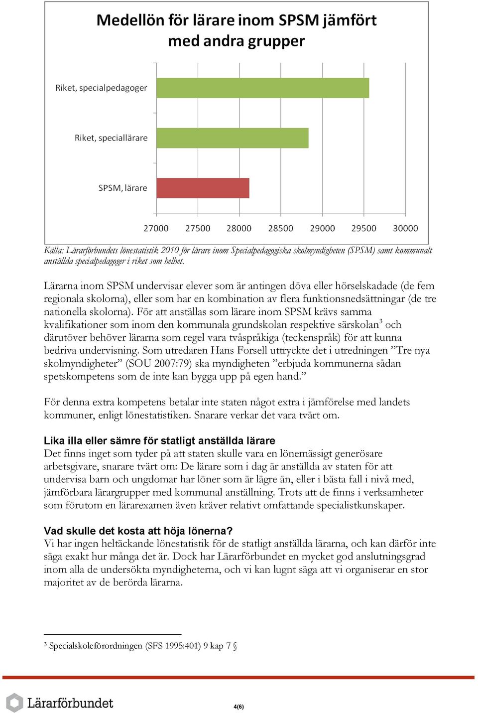 För att anställas som lärare inom SPSM krävs samma kvalifikationer som inom den kommunala grundskolan respektive särskolan 3 och därutöver behöver lärarna som regel vara tvåspråkiga (teckenspråk) för