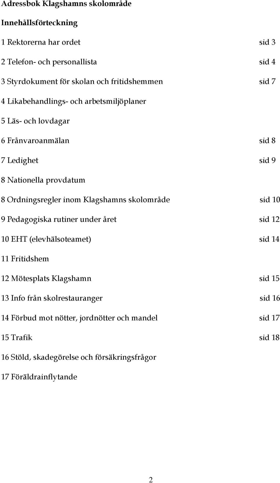 Ordningsregler inom Klagshamns skolområde sid 10 9 Pedagogiska rutiner under året sid 12 10 EHT (elevhälsoteamet) sid 14 11 Fritidshem 12 Mötesplats Klagshamn