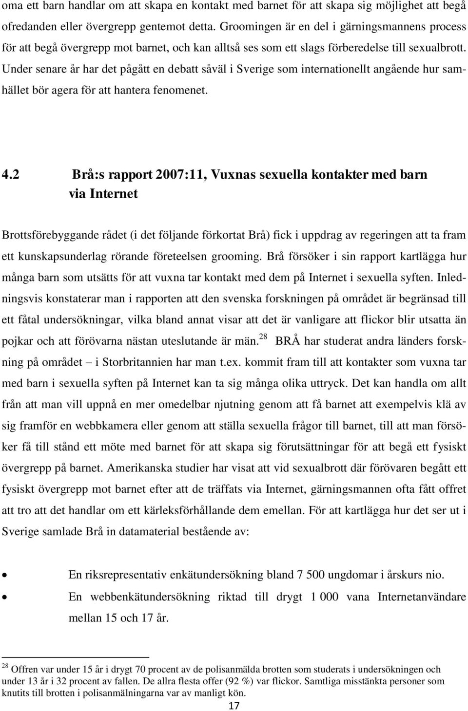 Under senare år har det pågått en debatt såväl i Sverige som internationellt angående hur samhället bör agera för att hantera fenomenet. 4.