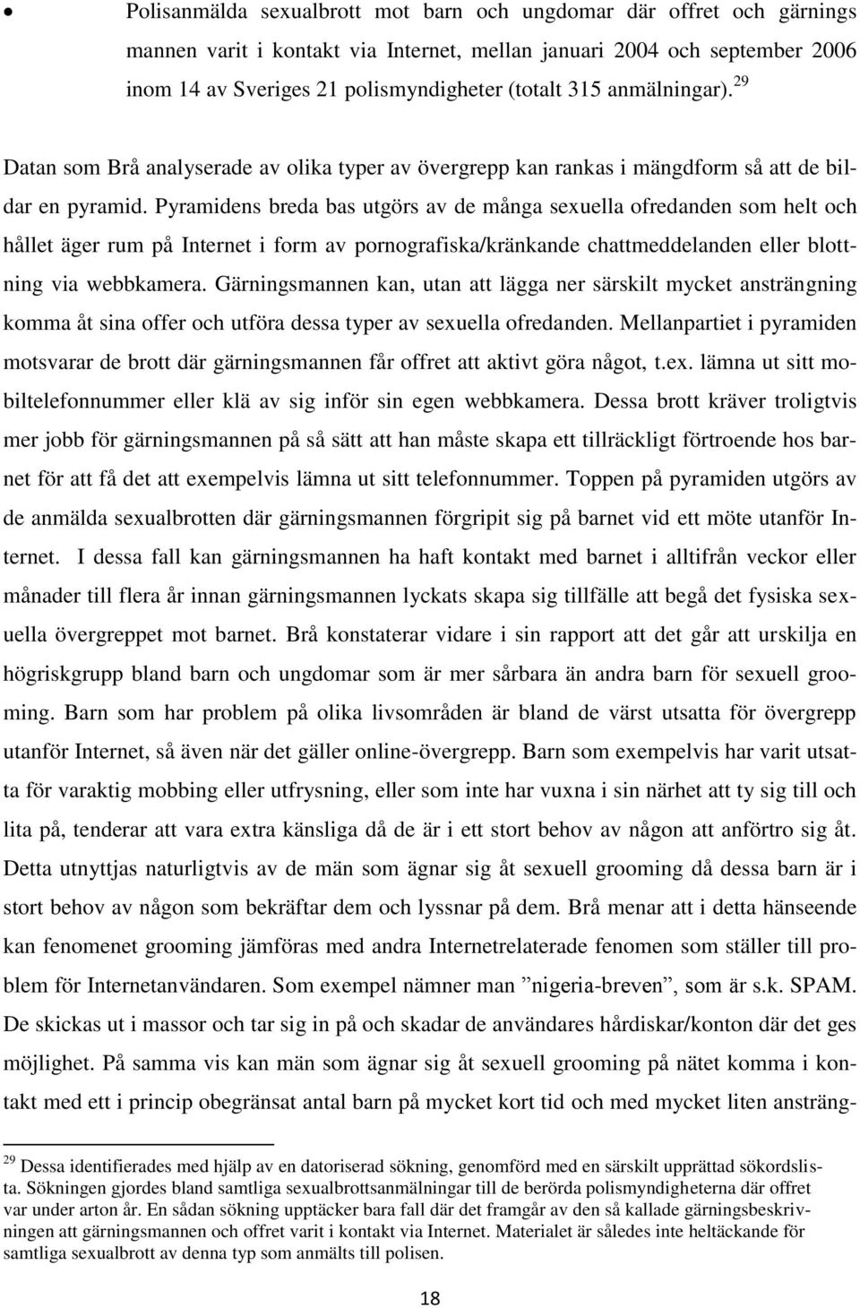 Pyramidens breda bas utgörs av de många sexuella ofredanden som helt och hållet äger rum på Internet i form av pornografiska/kränkande chattmeddelanden eller blottning via webbkamera.