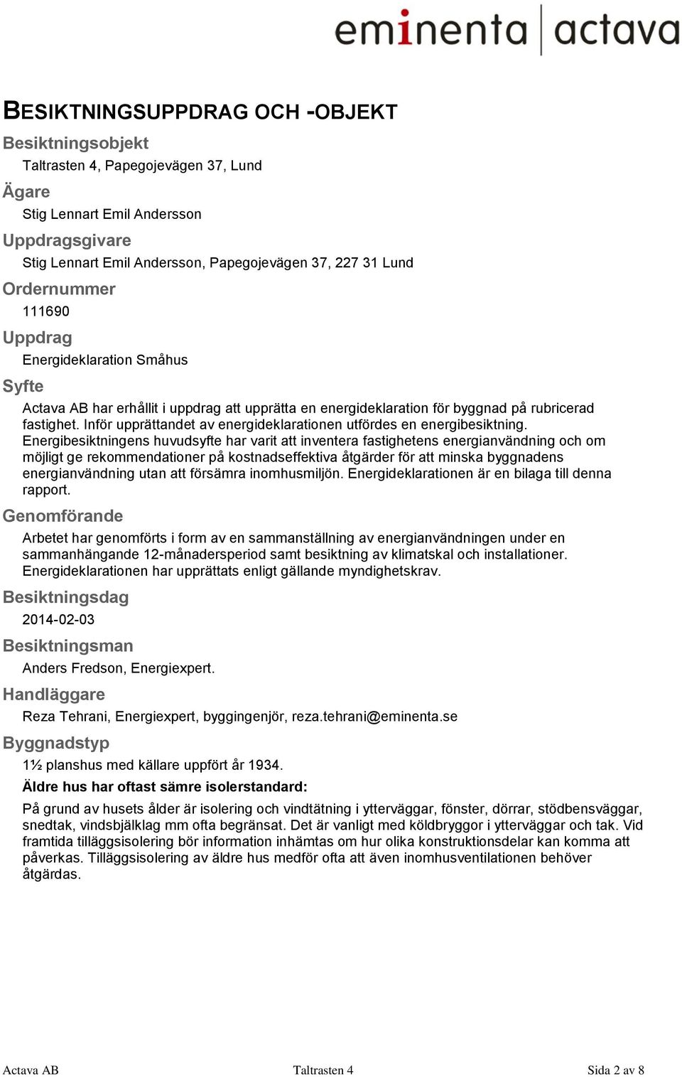 Inför upprättandet av energideklarationen utfördes en energibesiktning.