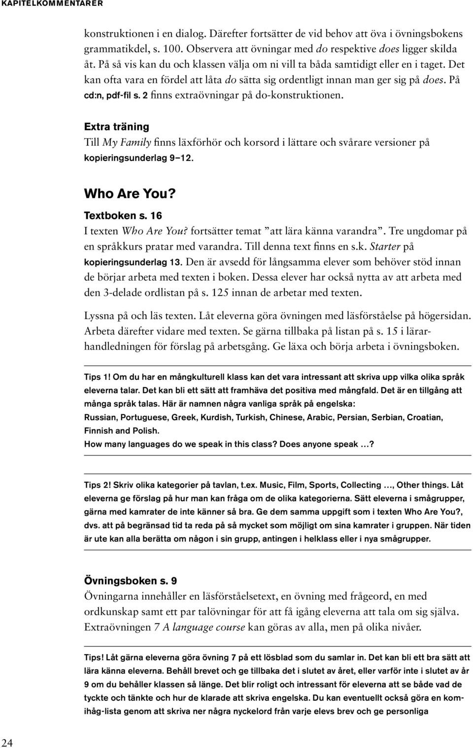 2 finns extraövningar på do-konstruktionen. Extra träning Till My Family finns läxförhör och korsord i lättare och svårare versioner på kopieringsunderlag 9 12. Who Are You? Textboken s.