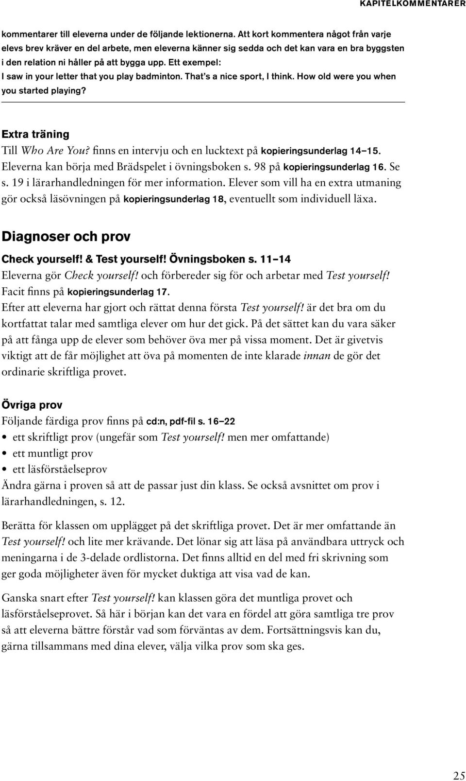 Ett exempel: I saw in your letter that you play badminton. That s a nice sport, I think. How old were you when you started playing? Extra träning Till Who Are You?