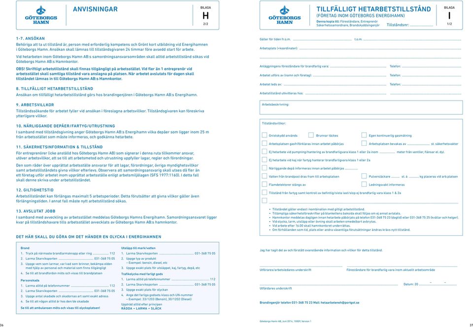 nsökan skall lämnas till tillståndsgivaren 24 timmar före avsedd start för arbete.