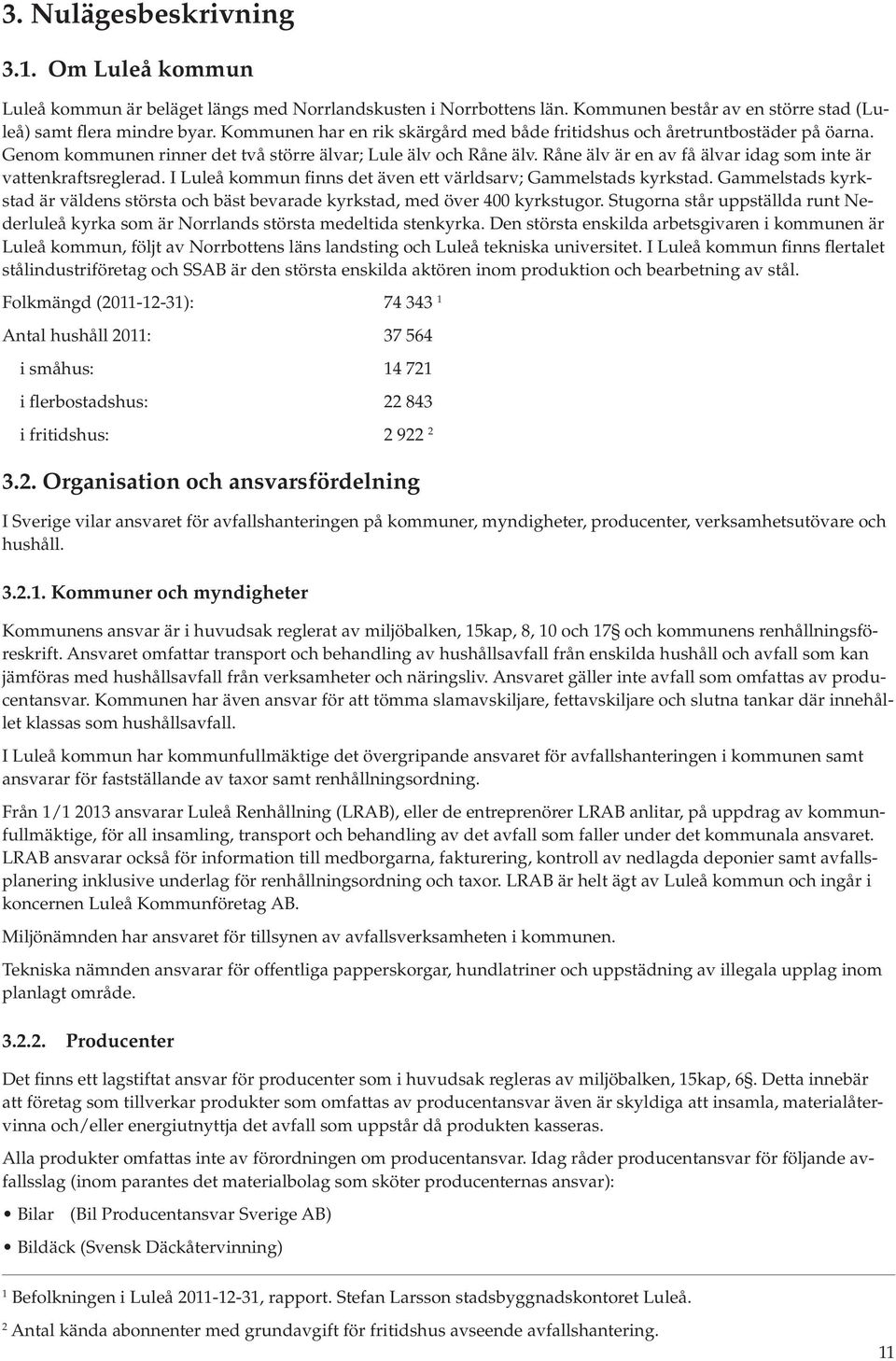 Råne älv är en av få älvar idag som inte är vattenkraftsreglerad. I Luleå kommun finns det även ett världsarv; Gammelstads kyrkstad.