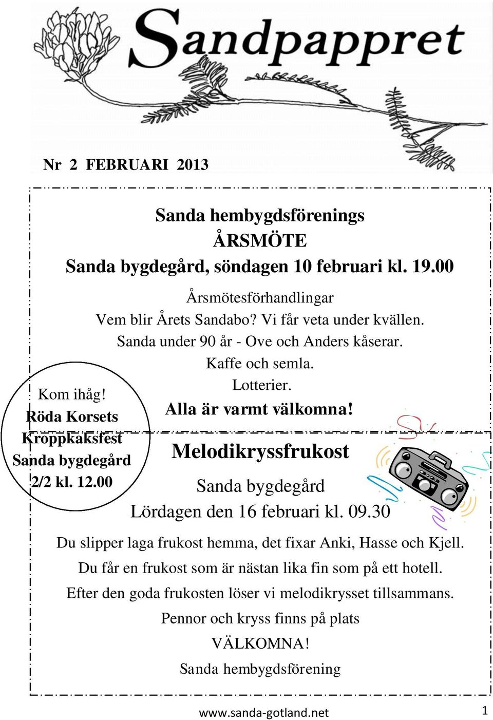 Alla är varmt välkomna! Melodikryssfrukost Sanda bygdegård Lördagen den 16 februari kl. 09.30 Du slipper laga frukost hemma, det fixar Anki, Hasse och Kjell.