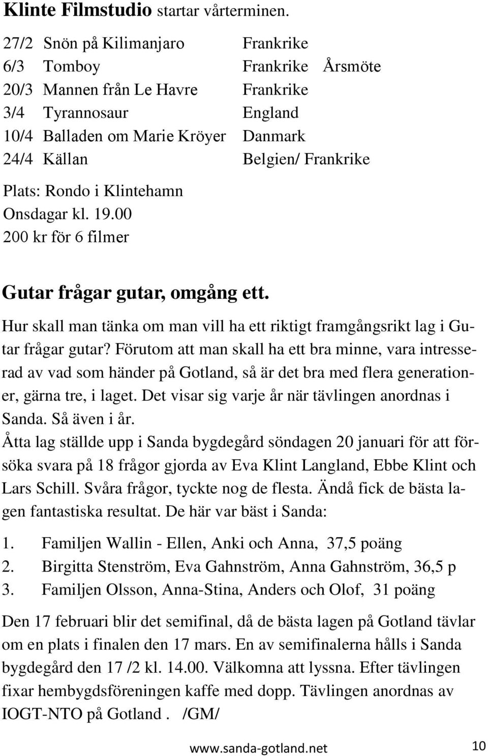 Rondo i Klintehamn Onsdagar kl. 19.00 200 kr för 6 filmer Gutar frågar gutar, omgång ett. Hur skall man tänka om man vill ha ett riktigt framgångsrikt lag i Gutar frågar gutar?