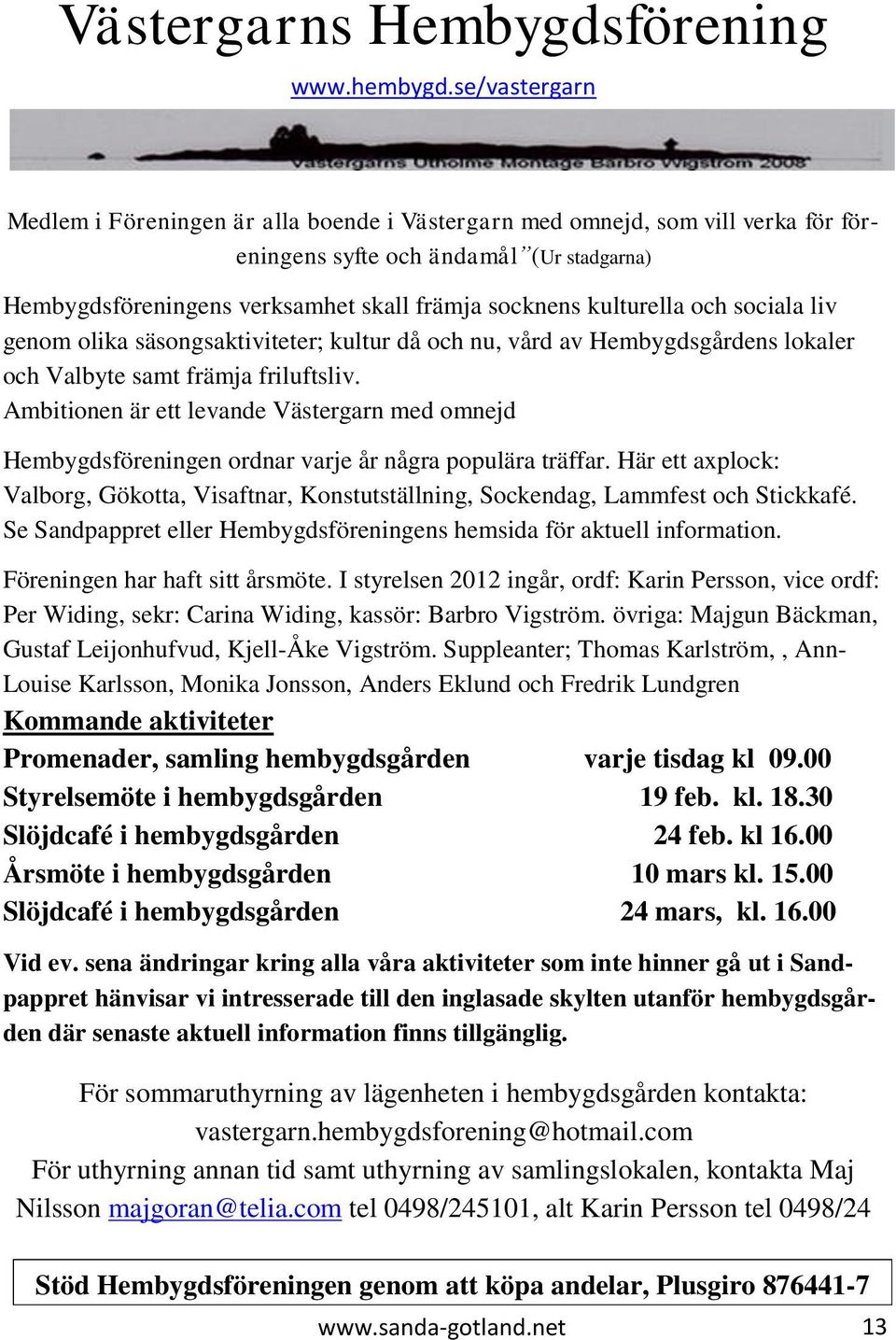 kulturella och sociala liv genom olika säsongsaktiviteter; kultur då och nu, vård av Hembygdsgårdens lokaler och Valbyte samt främja friluftsliv.