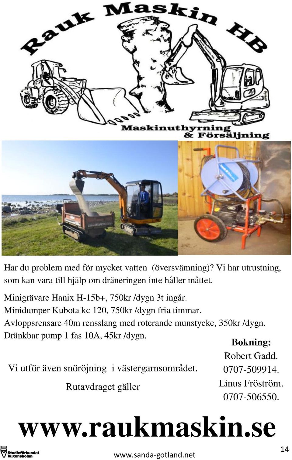 Minigrävare Hanix H-15b+, 750kr /dygn 3t ingår. Minidumper Kubota kc 120, 750kr /dygn fria timmar.