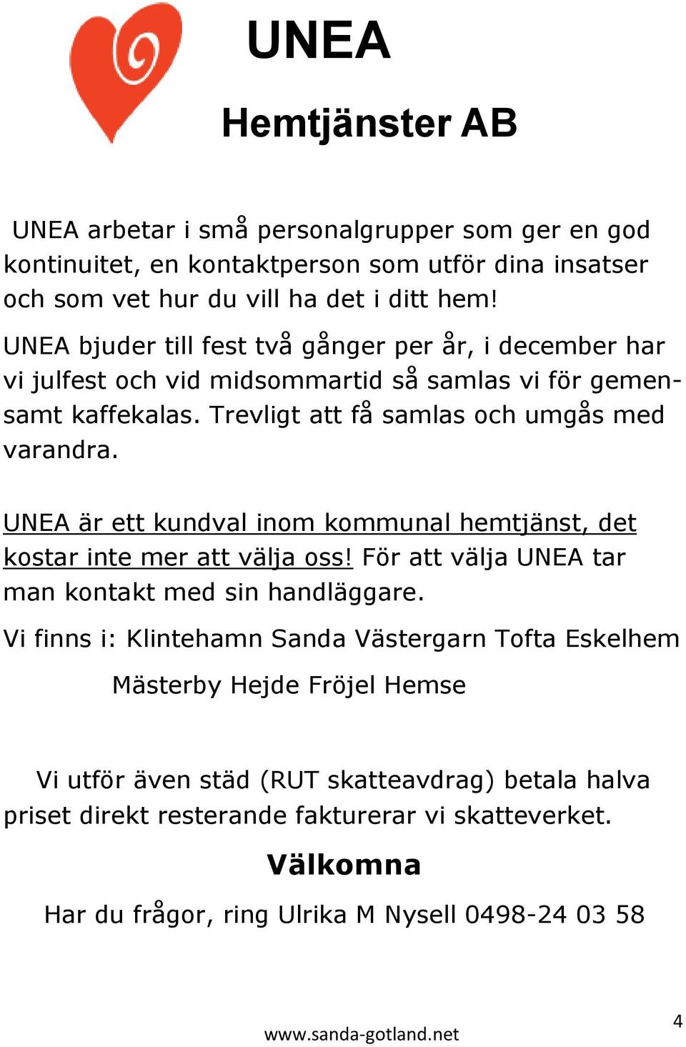 UNEA är ett kundval inom kommunal hemtjänst, det kostar inte mer att välja oss! För att välja UNEA tar man kontakt med sin handläggare.