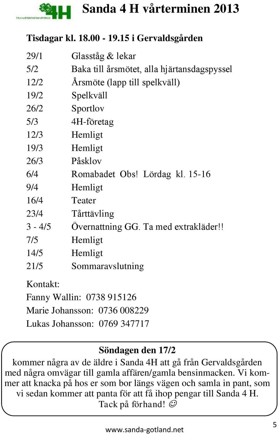 Påsklov 6/4 Romabadet Obs! Lördag kl. 15-16 9/4 Hemligt 16/4 Teater 23/4 Tårttävling 3-4/5 Övernattning GG. Ta med extrakläder!